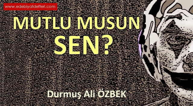 MUTLU MUSUN SEN?