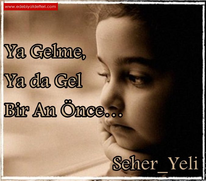 Ya Gelme, Ya da Gel Bir An nce…