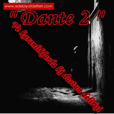 '' Dante 2 '' Ve karanlklarda ki Dostun Delirii