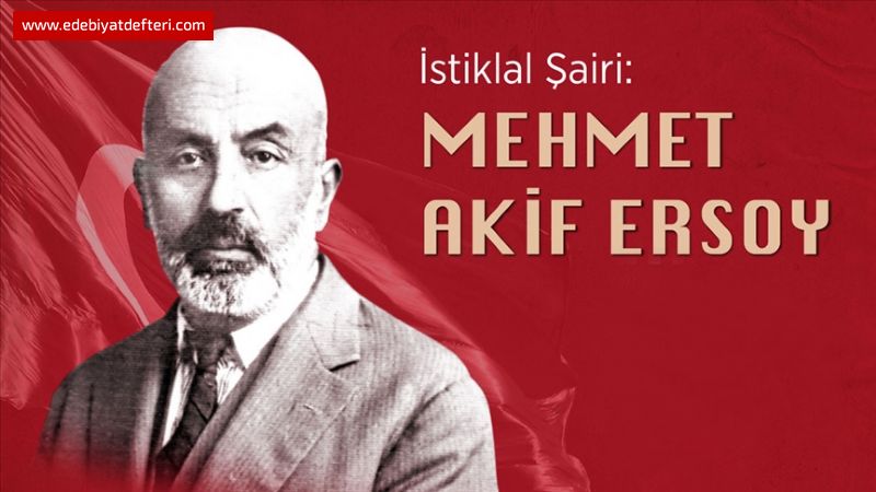 DOĞUMUNUN 152. YILINDA ATEŞLE BARUT ARASINDA MÜTEFEKKİR BİR ŞAİR: MEHMET AKİF ERSOY
