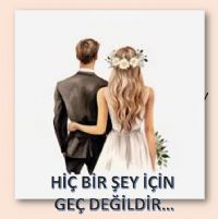 HİÇ BİR ŞEY İÇİN GEÇ DEĞİLDİR!